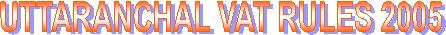 UTTARANCHAL VAT RULES 2005