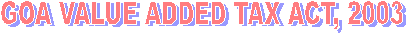 GOA VALUE ADDED TAX ACT, 2003