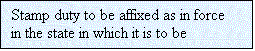Text Box: Stamp duty to be affixed as in force in the state in which it is to be issued